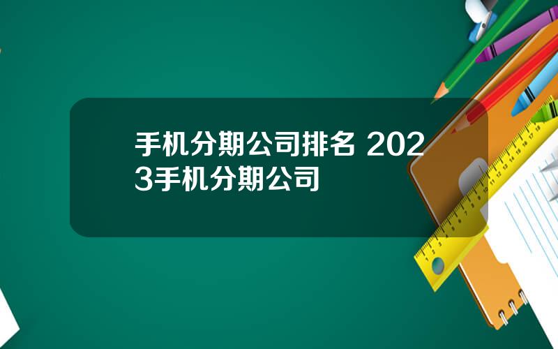 手机分期公司排名 2023手机分期公司